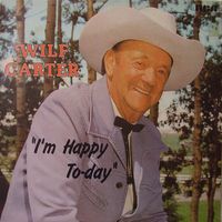 Wilf Carter - I'm Happy Today